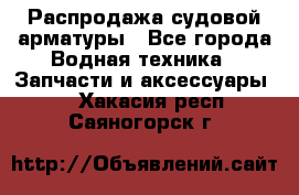 Распродажа судовой арматуры - Все города Водная техника » Запчасти и аксессуары   . Хакасия респ.,Саяногорск г.